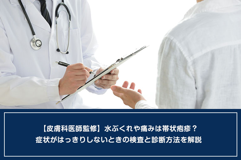 【皮膚科医師監修】水ぶくれや痛みは帯状疱疹？症状がはっきりしないときの検査と診断方法を解説のイメージ