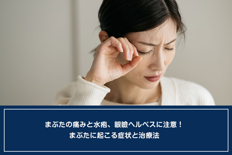 まぶたの痛みと水疱、眼瞼ヘルペスに注意！まぶたに起こる症状と治療法のイメージ