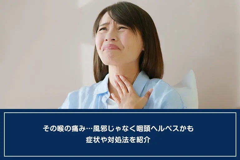 その喉の痛み…風邪じゃなく咽頭ヘルペスかも｜症状や対処法を紹介のイメージ