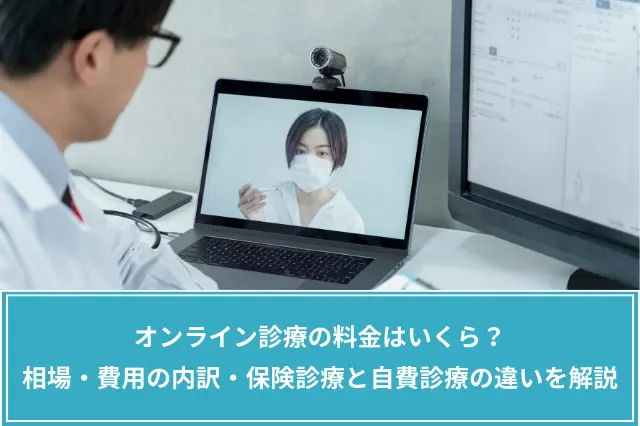 オンライン診療の料金はいくら？相場・費用の内訳・保険診療と自費診療の違いを解説