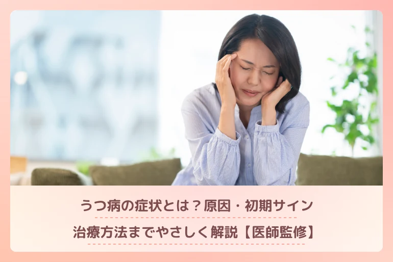 うつ病の症状とは？原因・初期サイン・治療方法までやさしく解説【医師監修】