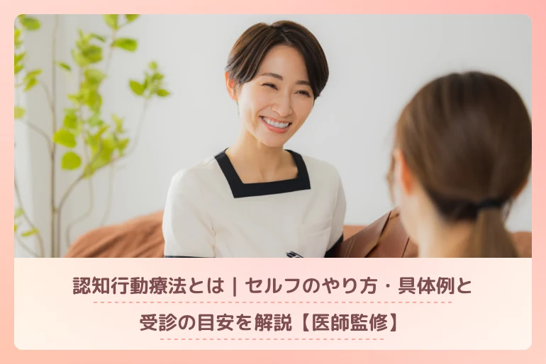 認知行動療法とは｜セルフのやり方・具体例と受診の目安を解説【医師監修】