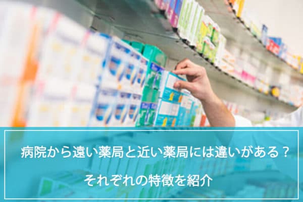 病院から遠い薬局と近い薬局にはそのような違いがある？それぞれの特徴を紹介のイメージ