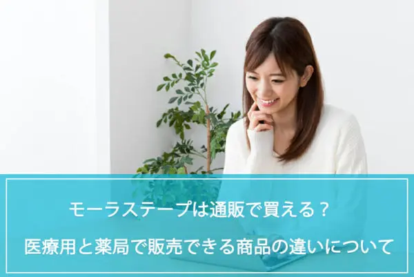 モーラステープは通販で買える？医療用医薬品と薬局で販売できる商品の違いについて紹介！副作用にも注意！のイメージ