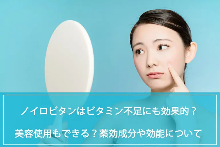 ノイロビタンは現代人のビタミン不足にも効果的？口内炎や美肌など美容使用もできる？薬効成分や、効能効果について薬剤師が解説のイメージ